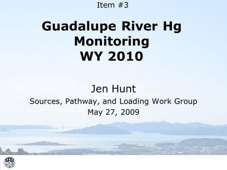 Guadalupe River Hg Monitoring WY 2010 Jen Hunt Sources, Pathway, and Loading Work Group May 27, 2009 Item #3.