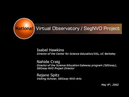 Isabel Hawkins Director of the Center for Science Education/SSL, UC Berkeley Nahide Craig Director of the Science Education Gateway program (SEGway), SEGway.