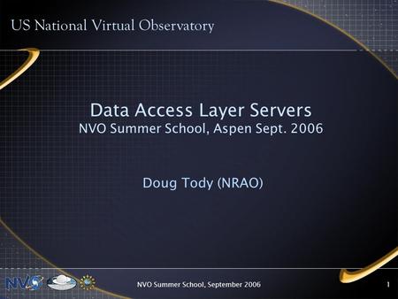 NVO Summer School, September 20061 Data Access Layer Servers NVO Summer School, Aspen Sept. 2006 Doug Tody (NRAO) US National Virtual Observatory.