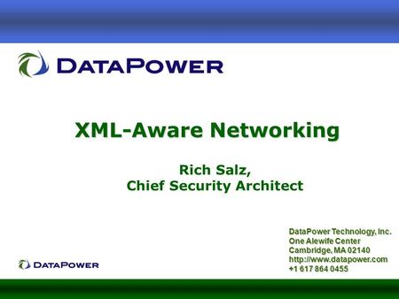 XML-Aware Networking DataPower Technology, Inc. One Alewife Center Cambridge, MA 02140  +1 617 864 0455 Rich Salz, Chief Security.