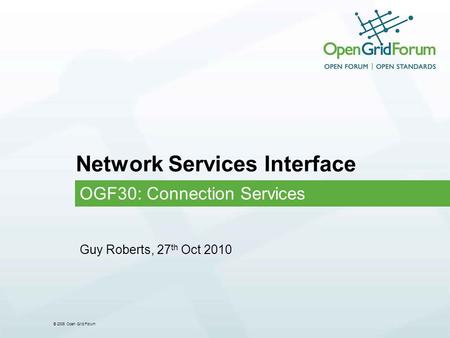 © 2006 Open Grid Forum Network Services Interface OGF30: Connection Services Guy Roberts, 27 th Oct 2010.