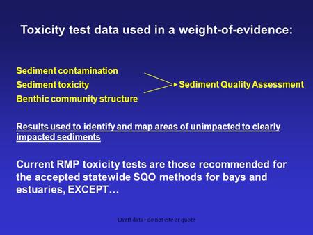 Draft data - do not cite or quote Sediment contamination Sediment toxicity Benthic community structure Results used to identify and map areas of unimpacted.