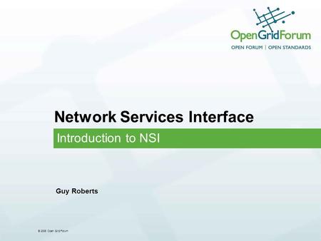 © 2006 Open Grid Forum Network Services Interface Introduction to NSI Guy Roberts.