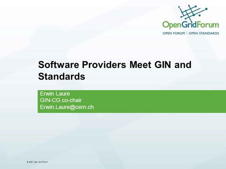 © 2006 Open Grid Forum Software Providers Meet GIN and Standards Erwin Laure GIN-CG co-chair