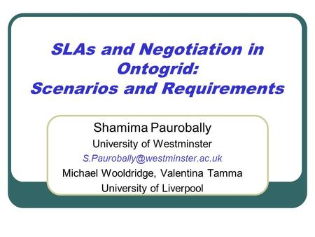 SLAs and Negotiation in Ontogrid: Scenarios and Requirements Shamima Paurobally University of Westminster Michael Wooldridge,