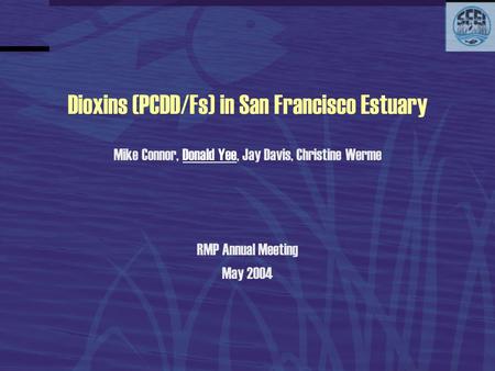 Dioxins (PCDD/Fs) in San Francisco Estuary Mike Connor, Donald Yee, Jay Davis, Christine Werme RMP Annual Meeting May 2004.