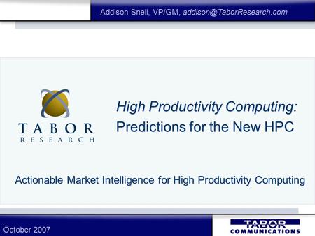 High Productivity Computing: Predictions for the New HPC Actionable Market Intelligence for High Productivity Computing Addison Snell, VP/GM,