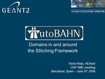 Connect. Communicate. Collaborate Victor Reijs, HEAnet OGF NML meeting Barcelona, Spain – June 3 rd, 2008 Domains in and around the Stitching Framework.