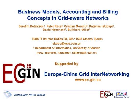 GridNets2009, Athens 08/09/09 Business Models, Accounting and Billing Concepts in Grid-aware Networks Serafim Kotrotsos 1, Peter Racz 2, Cristian Morariu.