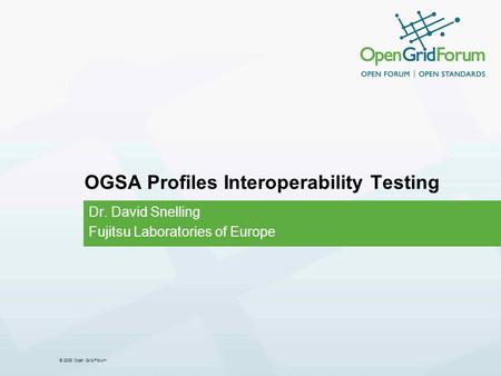 © 2006 Open Grid Forum OGSA Profiles Interoperability Testing Dr. David Snelling Fujitsu Laboratories of Europe.