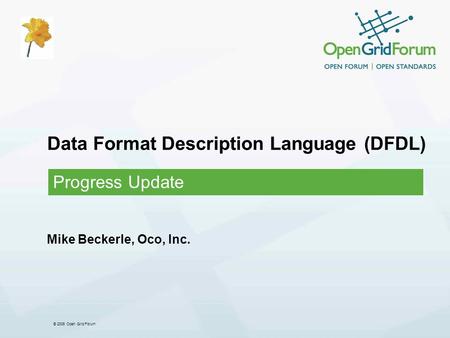 © 2006 Open Grid Forum Data Format Description Language (DFDL) Progress Update Mike Beckerle, Oco, Inc.