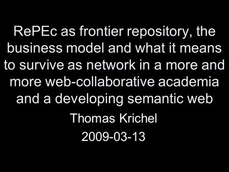 RePEc as frontier repository, the business model and what it means to survive as network in a more and more web-collaborative academia and a developing.