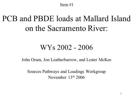 1 PCB and PBDE loads at Mallard Island on the Sacramento River: WYs 2002 - 2006 John Oram, Jon Leatherbarrow, and Lester McKee Sources Pathways and Loadings.