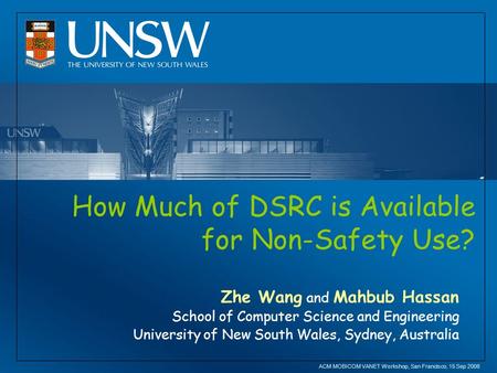 ACM MOBICOM VANET Workshop, San Francisco, 15 Sep 2008 How Much of DSRC is Available for Non-Safety Use? Zhe Wang and Mahbub Hassan School of Computer.