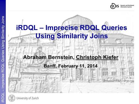 IRDQL – Imprecise RDQL Queries Using Similarity Joins Abraham Bernstein, Christoph Kiefer Banff, February 11, 2014.