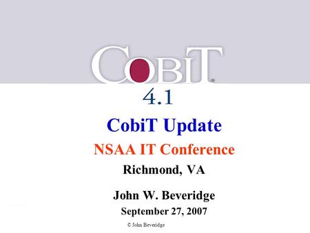 CobiT Update NSAA IT Conference Richmond, VA John W. Beveridge