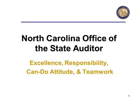 1 North Carolina Office of the State Auditor Excellence, Responsibility, Can-Do Attitude, & Teamwork.