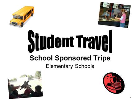 1 School Sponsored Trips Elementary Schools. 2 Student Travel Approval for all student travel requests is at the discretion of the School Administrator,