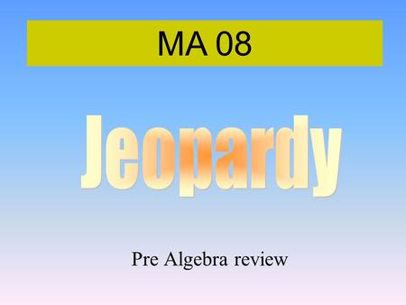 Pre Algebra review MA 08 100 200 400 300 400 Order Number Sense Primes Algebraic Expressions 300 200 400 200 100 500 100.