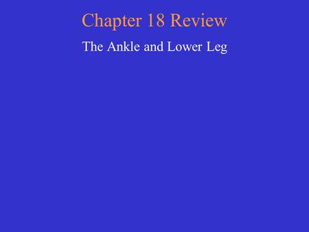 Chapter 18 Review The Ankle and Lower Leg.