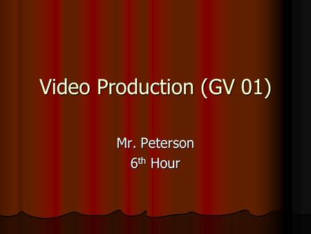 Video Production (GV 01) Mr. Peterson 6 th Hour. Video Production CTE – Career and Technical Education GV 01 Introduction to Video Production Difficulty: