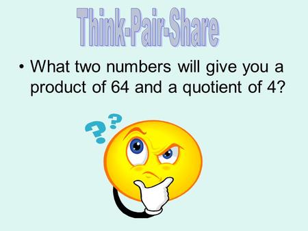 What two numbers will give you a product of 64 and a quotient of 4?