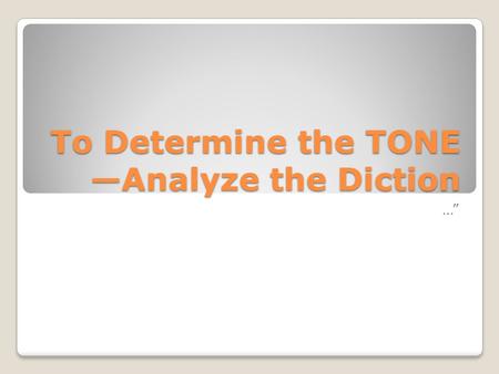 To Determine the TONE —Analyze the Diction