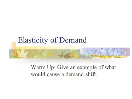 Warm Up: Give an example of what would cause a demand shift.