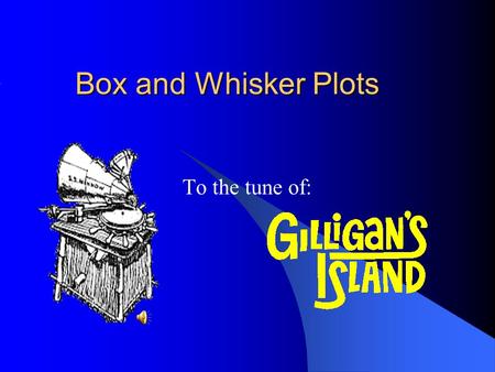 Box and Whisker Plots To the tune of:. Verse 1 So, sit right back and Ill tell a tale. A tale of a guy named Scott. He figured out the way to draw a Box.