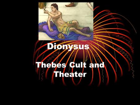 Dionysus Thebes Cult and Theater The Myth of Pentheus Dionysus was traveling around the world telling everybody he is a God. Things were going great.