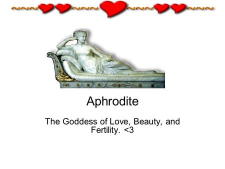 Aphrodite The Goddess of Love, Beauty, and Fertility. 