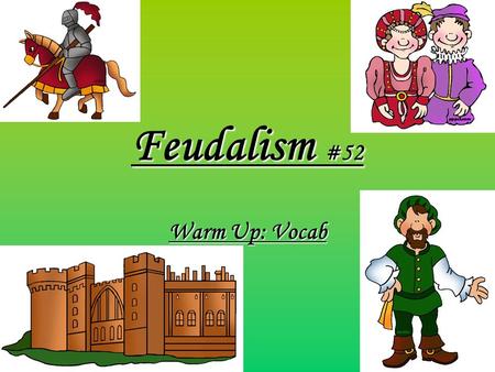 Feudalism #52 Warm Up: Vocab. Feudalism #50 Warm Up: Vocab.