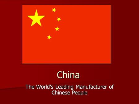 China The Worlds Leading Manufacturer of Chinese People.