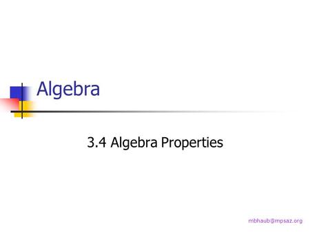 Algebra 3.4 Algebra Properties mbhaub@mpsaz.org.