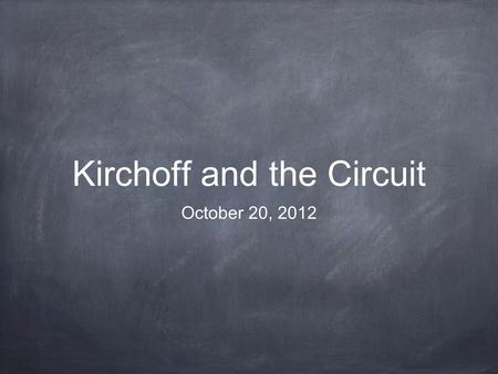 Kirchoff and the Circuit October 20, 2012. Rules for Review Parallel 1/R T = 1/R 1 + 1/R 2 +... I T = I 1 + I 2 +... V 1 = V 2 =... Series V T = V 1 +