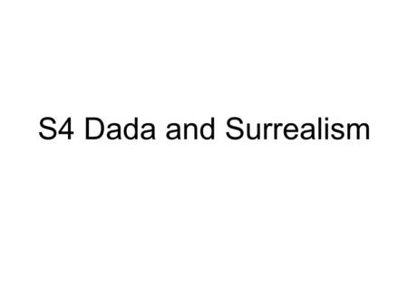 S4 Dada and Surrealism.