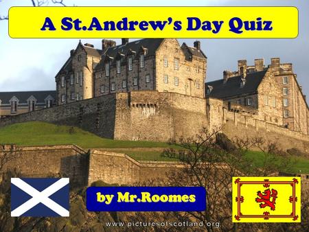 By Mr.Roomes A St.Andrews Day Quiz. Q1. Can you recognise the shape of Scotland ? Is it A, B, C or D ?……… AB C D.