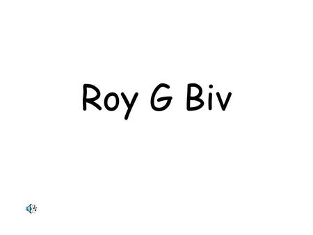 Roy G Biv. All the colours make visible light theyre part of a spectrum that sure do shine. Some will absorb some will reflect and when they bend we say.