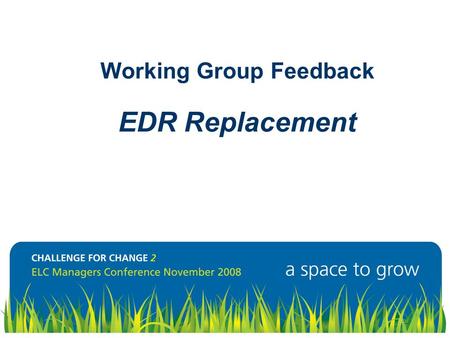 Working Group Feedback EDR Replacement. Where are we now? Inconsistent deployment and practice. Wide variation in the value placed on the process by managers.