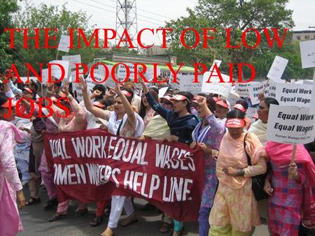 THE IMPACT OF LOW AND POORLY PAID JOBS. INN APRIL 2003 THERE WERE 260 000 JOBS WITH PAY LESS THAN THE NATIONAL MININUM WAGE. THE TOP THREE WORST PAID.