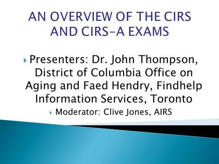 AN OVERVIEW OF THE CIRS AND CIRS-A EXAMS