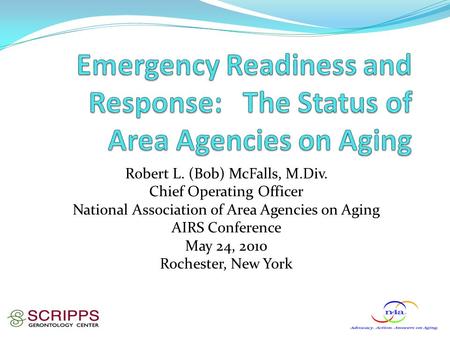 Robert L. (Bob) McFalls, M.Div. Chief Operating Officer National Association of Area Agencies on Aging AIRS Conference May 24, 2010 Rochester, New York.