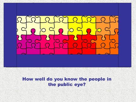 How well do you know the people in the public eye?