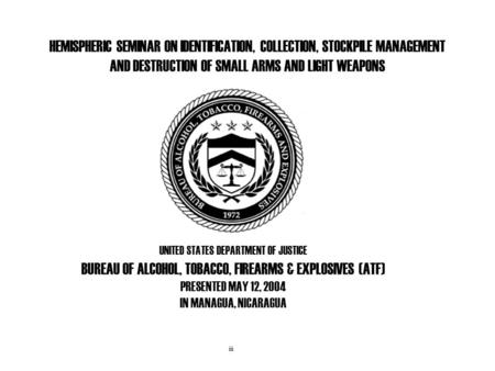 HEMISPHERIC SEMINAR ON IDENTIFICATION, COLLECTION, STOCKPILE MANAGEMENT AND DESTRUCTION OF SMALL ARMS AND LIGHT WEAPONS UNITED STATES DEPARTMENT OF JUSTICE.