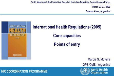 IHR COORDINATION PROGRAMME Tenth Meeting of the Executive Board of the inter-American Committee on Ports. March 23-27, 2009 Buenos Aires, Argentina International.