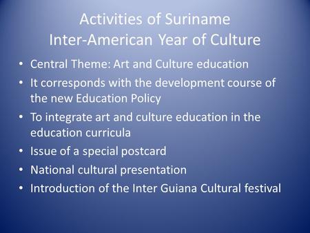 Activities of Suriname Inter-American Year of Culture Central Theme: Art and Culture education It corresponds with the development course of the new Education.