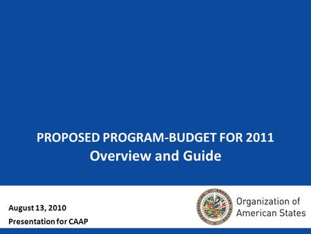 1 PROPOSED PROGRAM-BUDGET FOR 2011 Overview and Guide August 13, 2010 Presentation for CAAP.