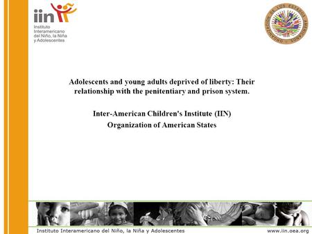 Adolescents and young adults deprived of liberty: Their relationship with the penitentiary and prison system. Inter-American Children's Institute (IIN)