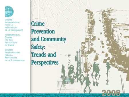 International Report on Crime Prevention and Community Safety and International Compendium of Practices to Inspire Action Across the World Presented at.