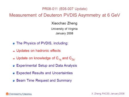 X. Zheng, PAC33, January 2008 Xiaochao Zheng University of Virginia January 2008 The Physics of PVDIS, including: Updates on hadronic effects Update on.